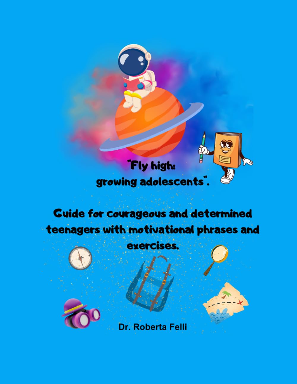 "Fly Hygh: growing teenagers.": Guide for courageous and determined teenagers with motivational phrases and exercises. Edizione Inglese